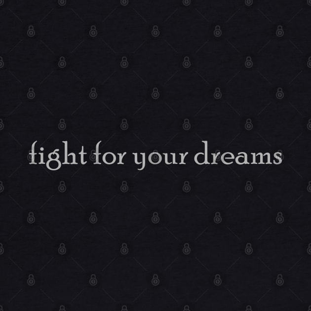 Fight For Your Dreams In Grey Font by dodododi